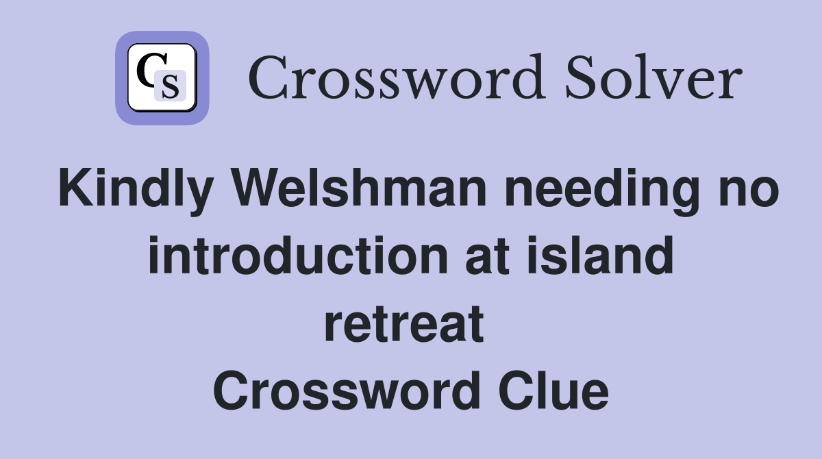 Kindly Welshman needing no introduction at island retreat  Crossword Clue