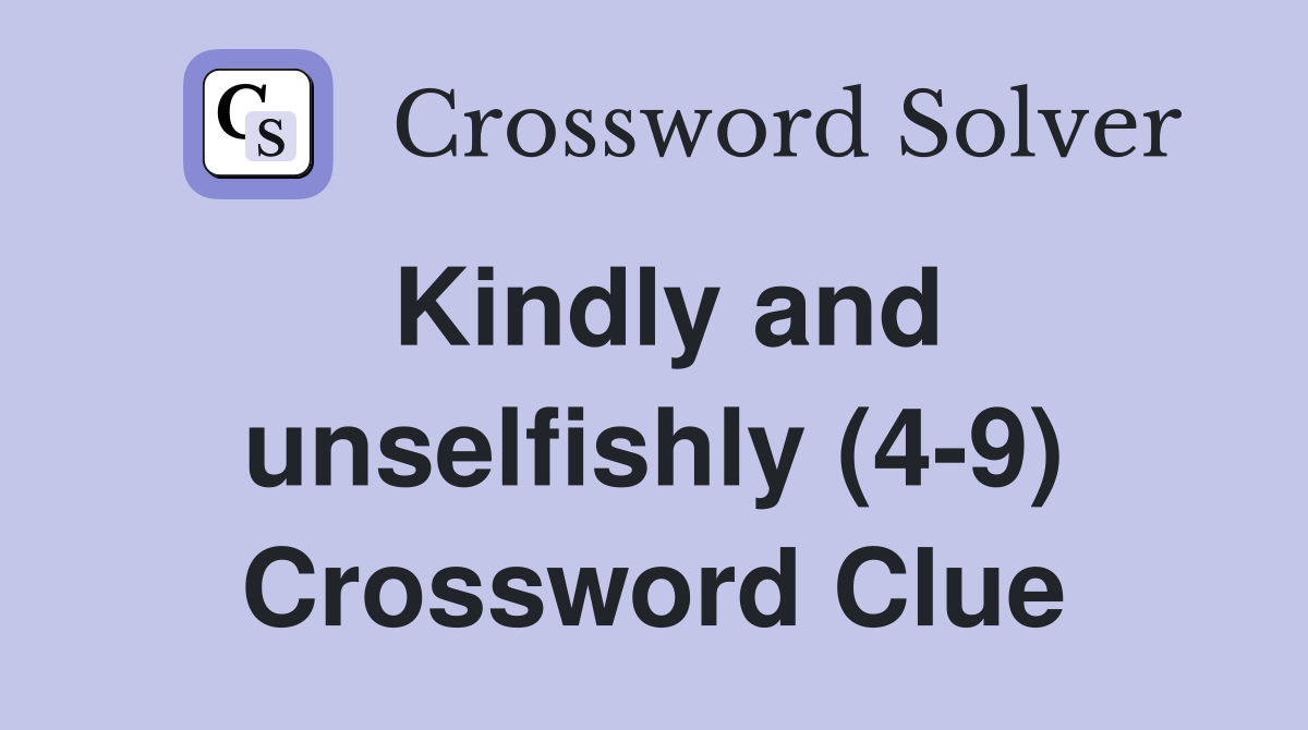 Kindly and unselfishly (4-9) Crossword Clue