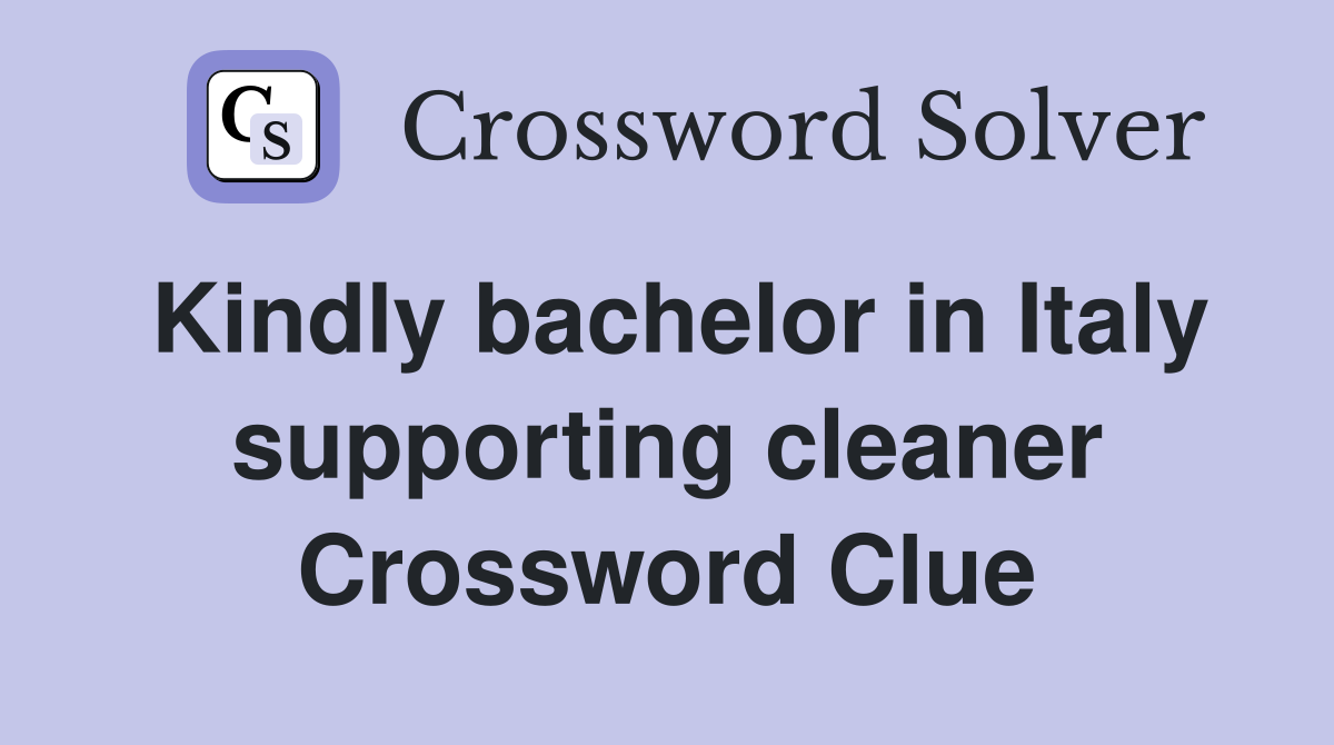 Kindly bachelor in Italy supporting cleaner Crossword Clue