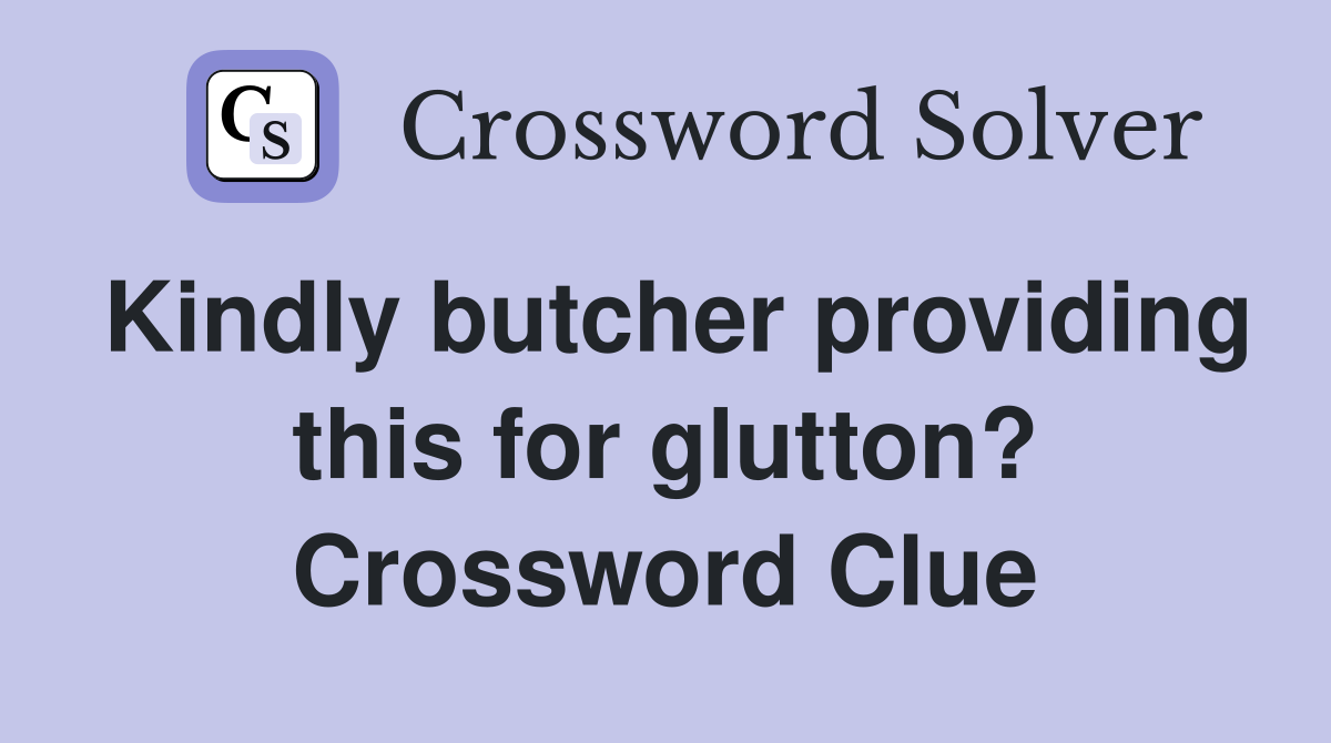 Kindly butcher providing this for glutton? Crossword Clue