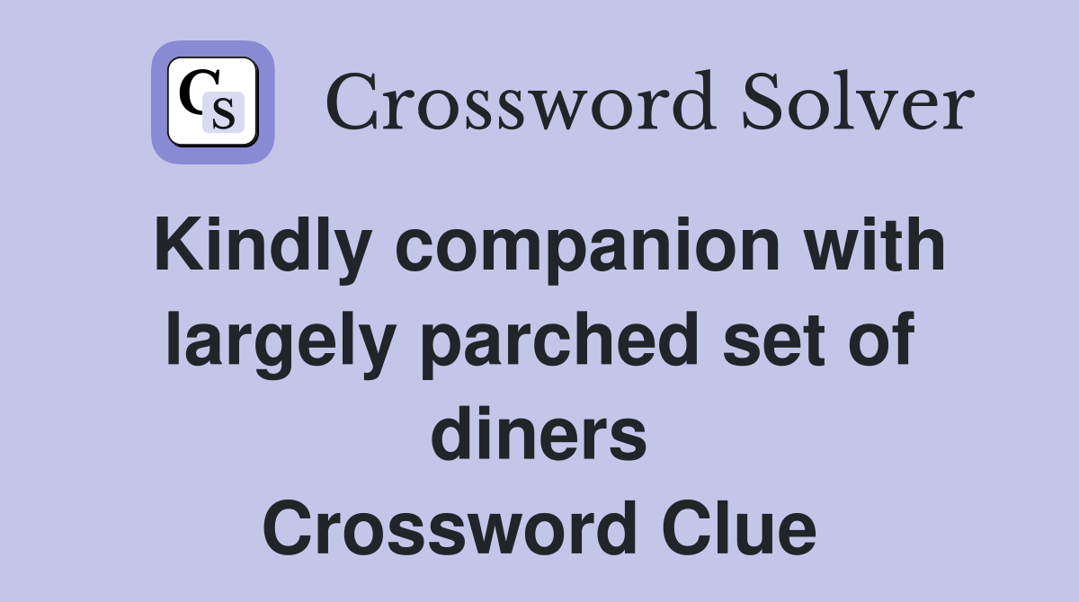 Kindly companion with largely parched set of diners Crossword Clue