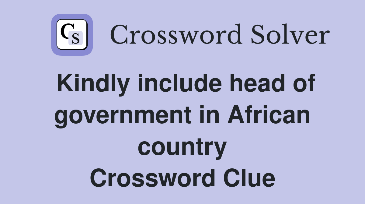 Kindly include head of government in African country Crossword Clue