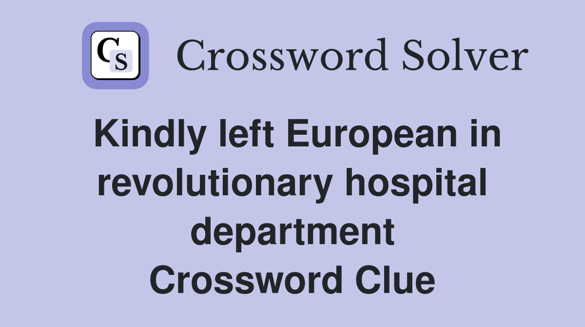 Kindly left European in revolutionary hospital department Crossword Clue