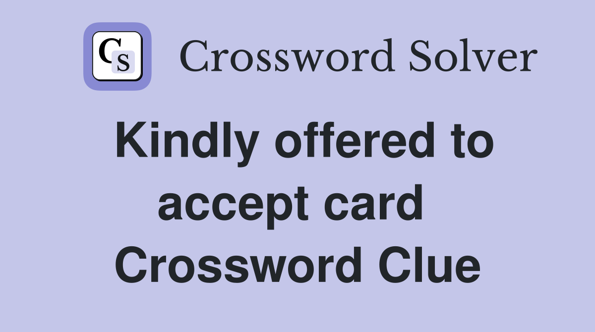 Kindly offered to accept card  Crossword Clue