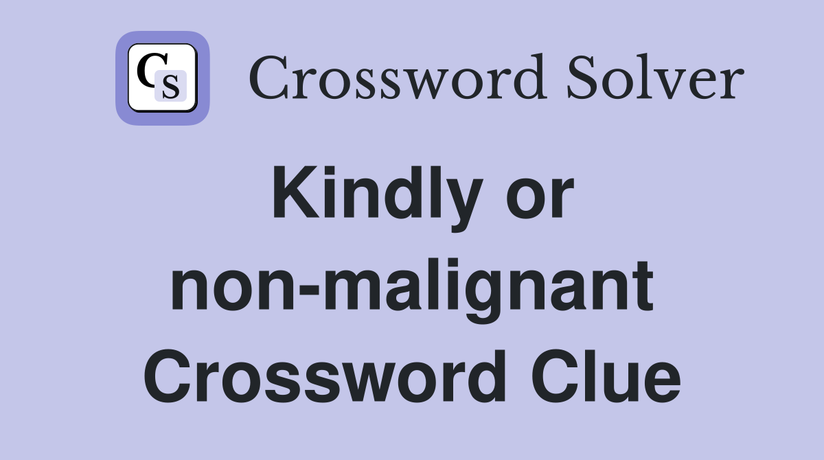 Kindly or non-malignant Crossword Clue
