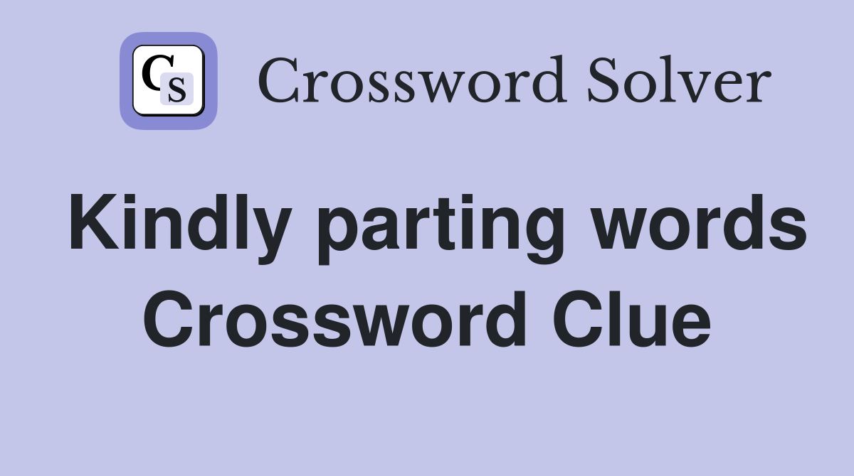 Kindly parting words Crossword Clue