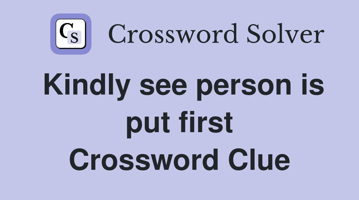 Kindly see person is put first Crossword Clue
