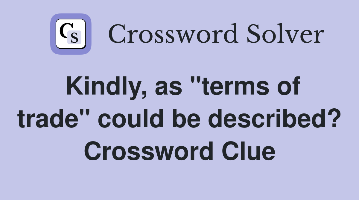 Kindly, as "terms of trade" could be described? Crossword Clue