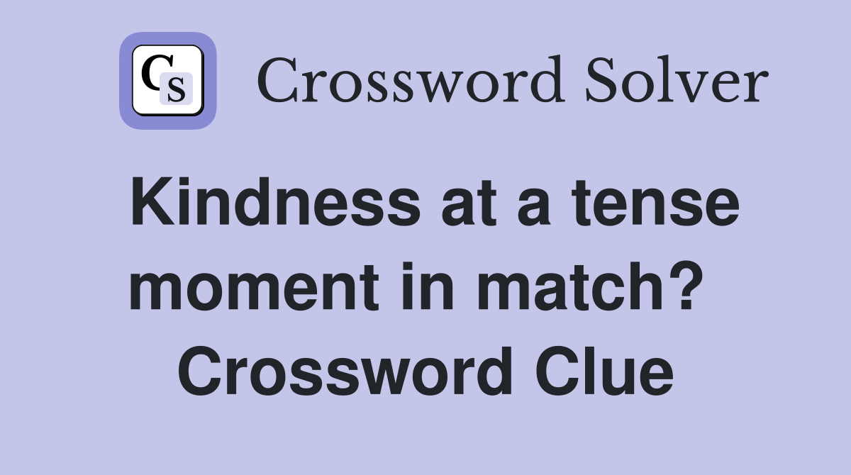 Kindness at a tense moment in match?  Crossword Clue