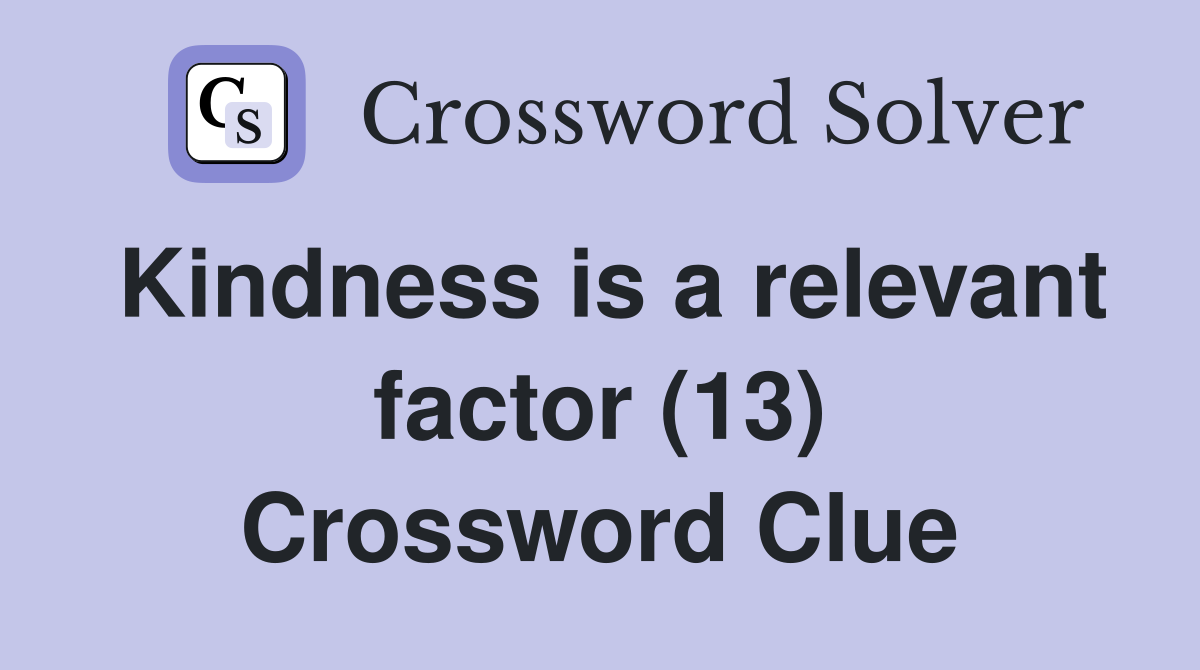 Kindness is a relevant factor (13) Crossword Clue