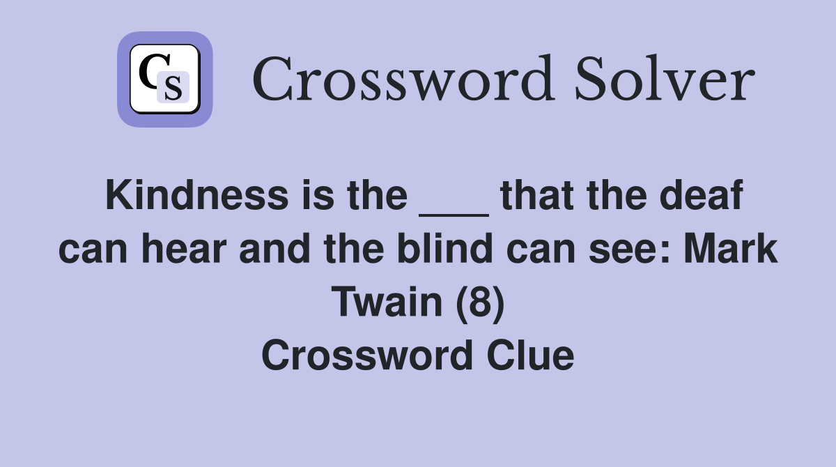 Kindness is the ___ that the deaf can hear and the blind can see: Mark Twain (8) Crossword Clue