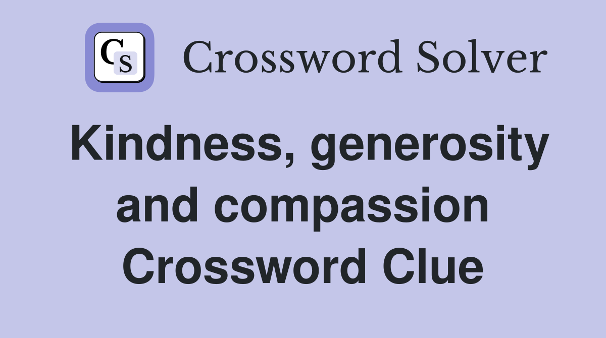 Kindness, generosity and compassion Crossword Clue