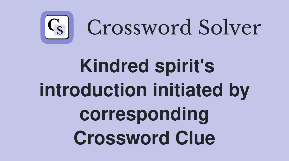 Kindred spirit's introduction initiated by corresponding Crossword Clue