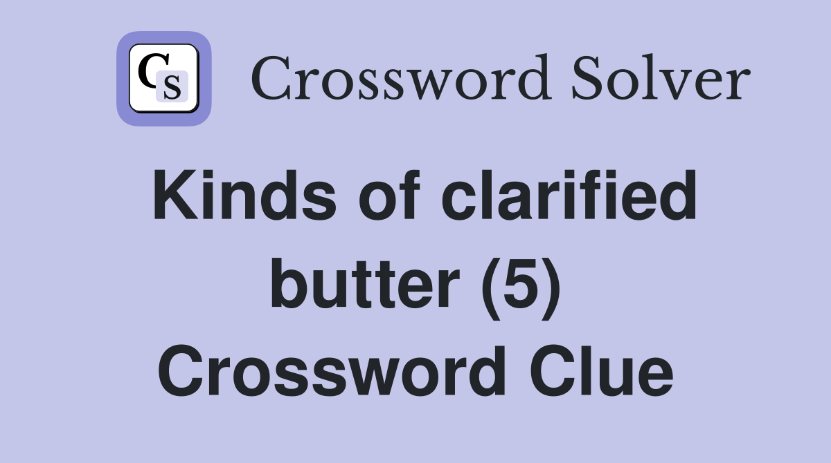 Kinds of clarified butter (5) Crossword Clue