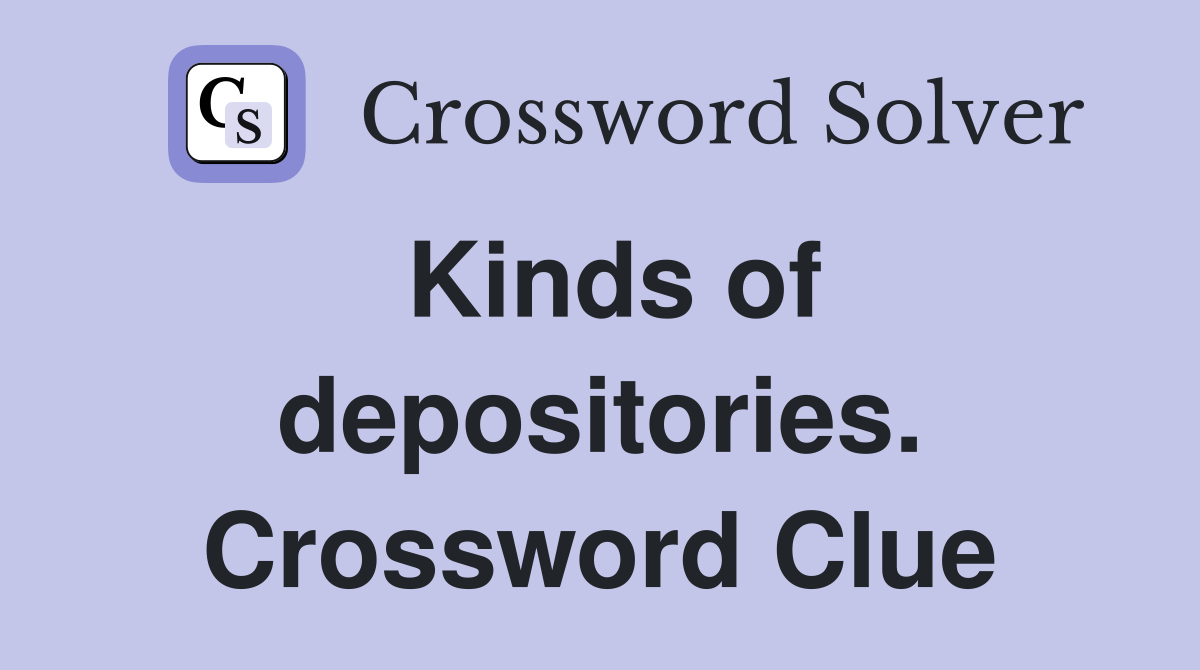 Kinds of depositories. Crossword Clue