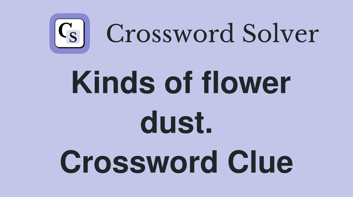 Kinds of flower dust. Crossword Clue