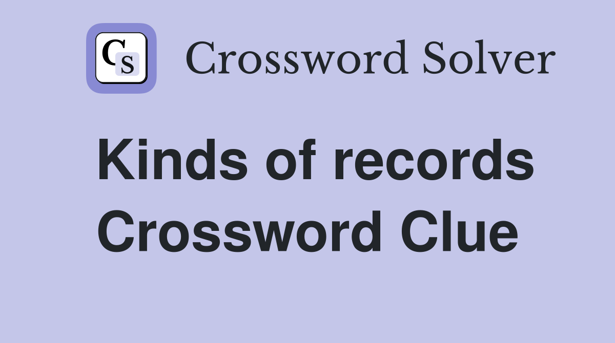 Kinds of records Crossword Clue