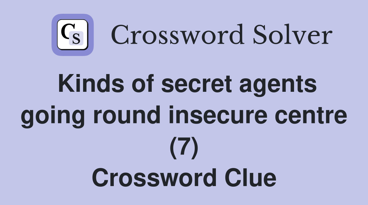 Kinds of secret agents going round insecure centre (7) Crossword Clue