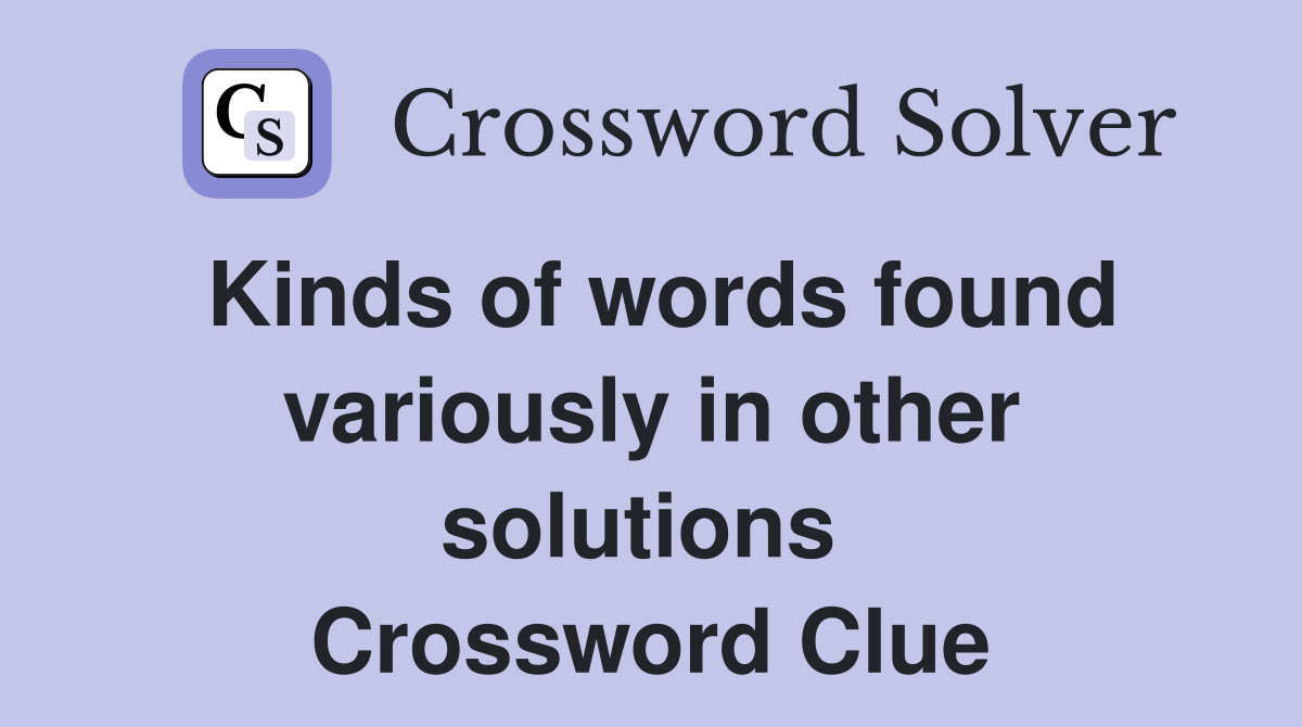 Kinds of words found variously in other solutions  Crossword Clue