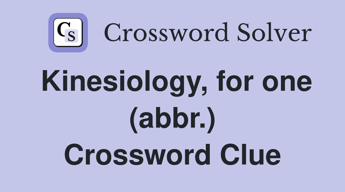 Kinesiology, for one (abbr.) Crossword Clue