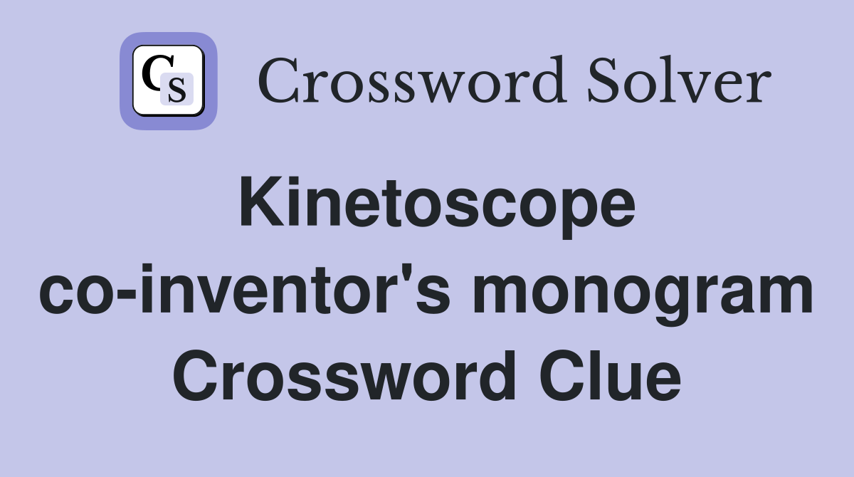 Kinetoscope co-inventor's monogram Crossword Clue