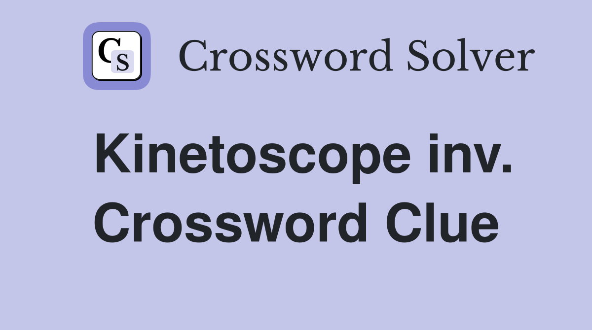 Kinetoscope inv. Crossword Clue