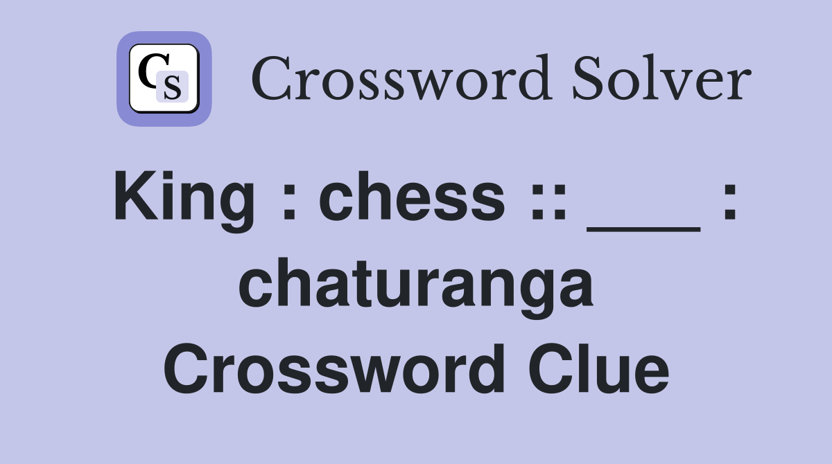 King : chess :: ___ : chaturanga Crossword Clue