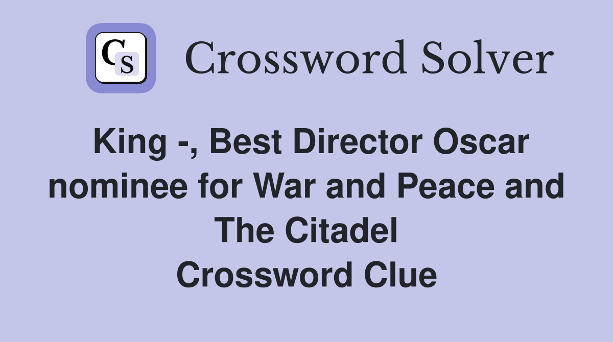 King -, Best Director Oscar nominee for War and Peace and The Citadel Crossword Clue
