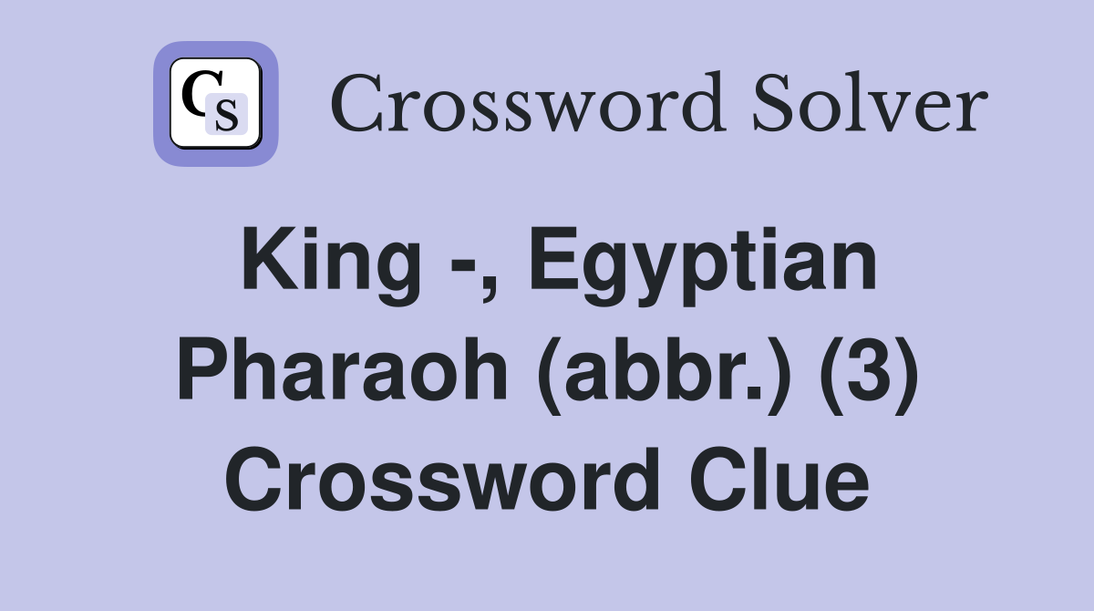 King -, Egyptian Pharaoh (abbr.) (3) Crossword Clue