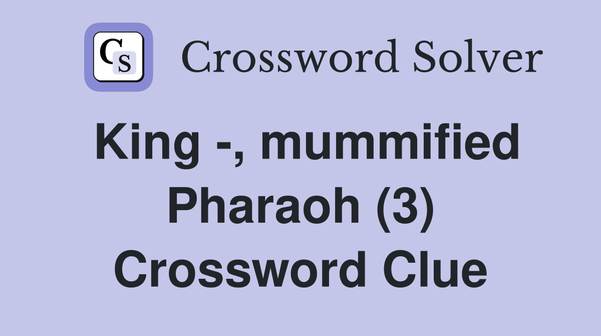 King -, mummified Pharaoh (3) Crossword Clue