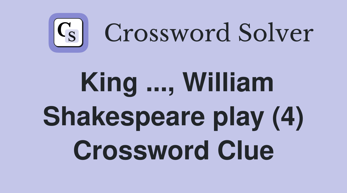 King ..., William Shakespeare play (4) Crossword Clue