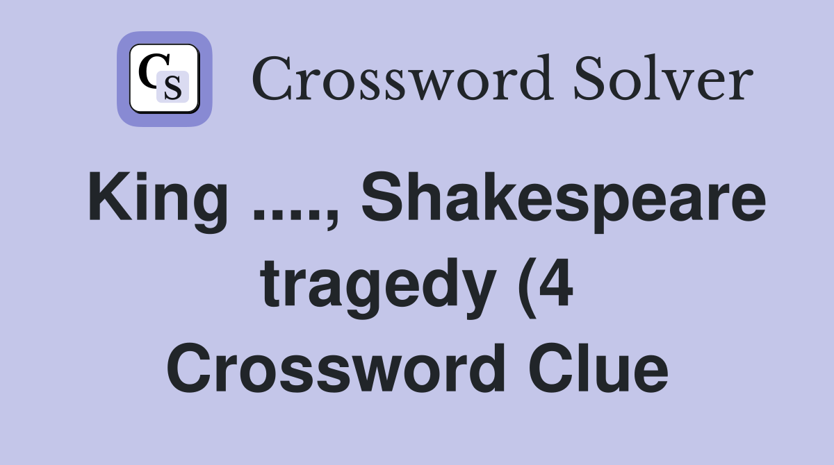 King Shakespeare tragedy (4) Crossword Clue Answers Crossword King Shakespeare tragedy (4) Crossword Clue Answers Crossword