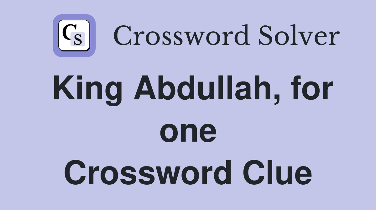 King Abdullah, for one Crossword Clue