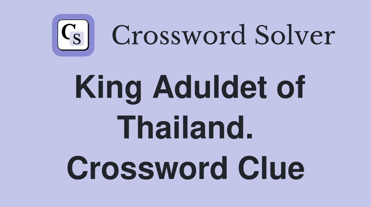 King Aduldet of Thailand. Crossword Clue