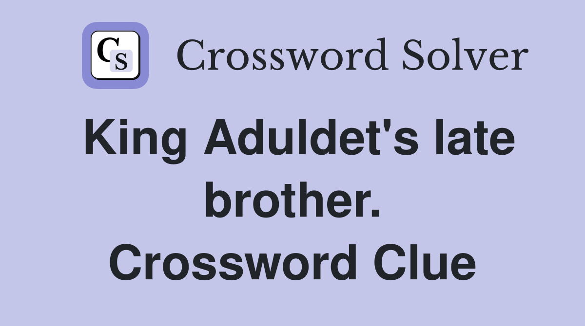King Aduldet's late brother. Crossword Clue