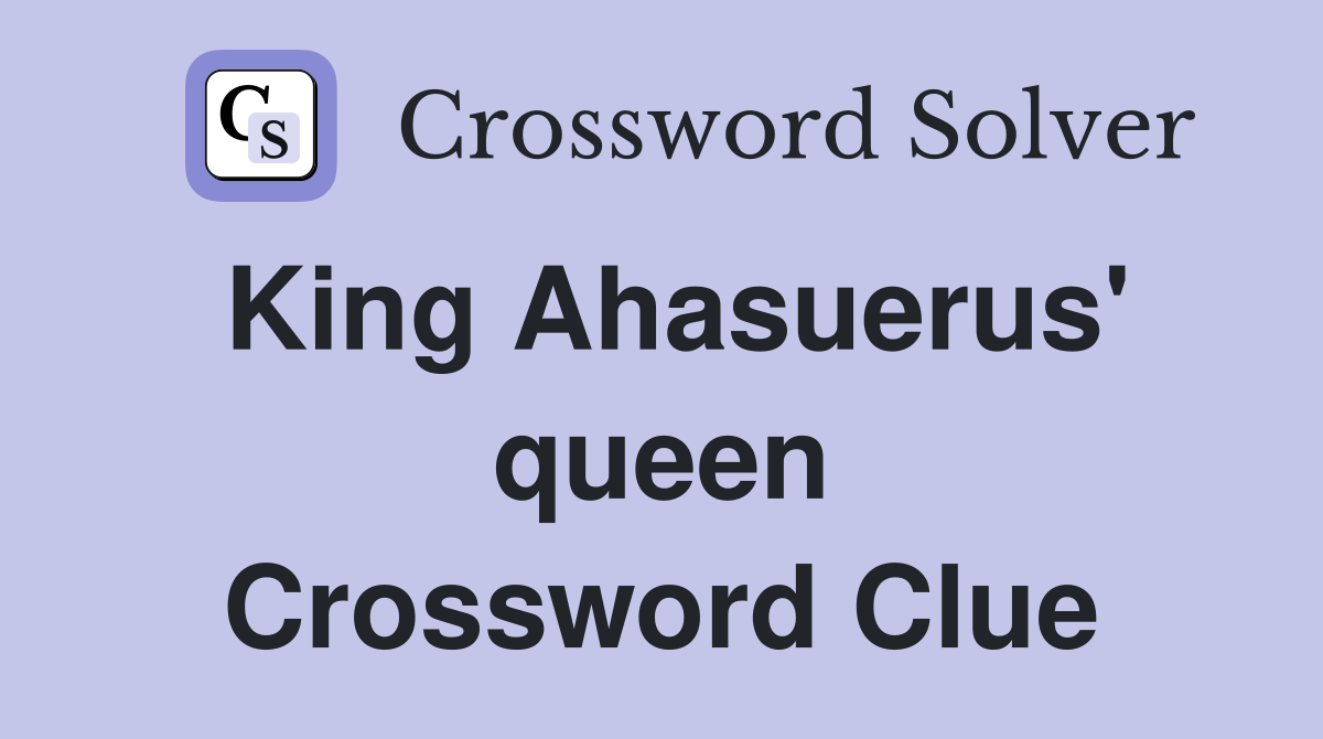 King Ahasuerus' queen Crossword Clue