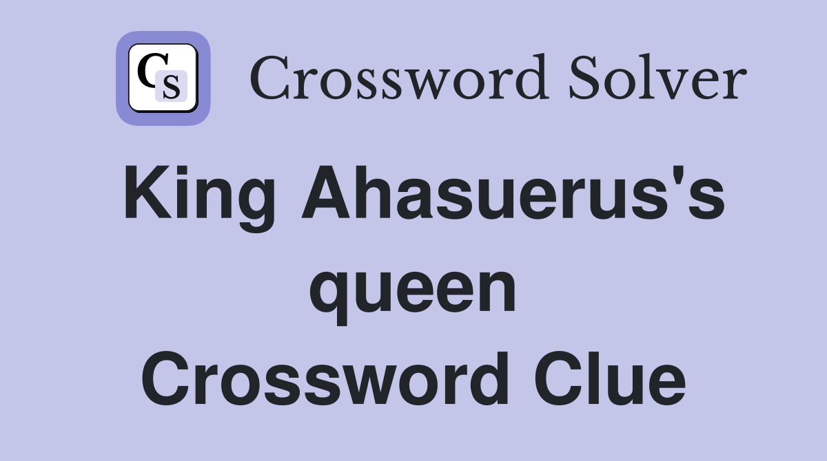 King Ahasuerus's queen Crossword Clue