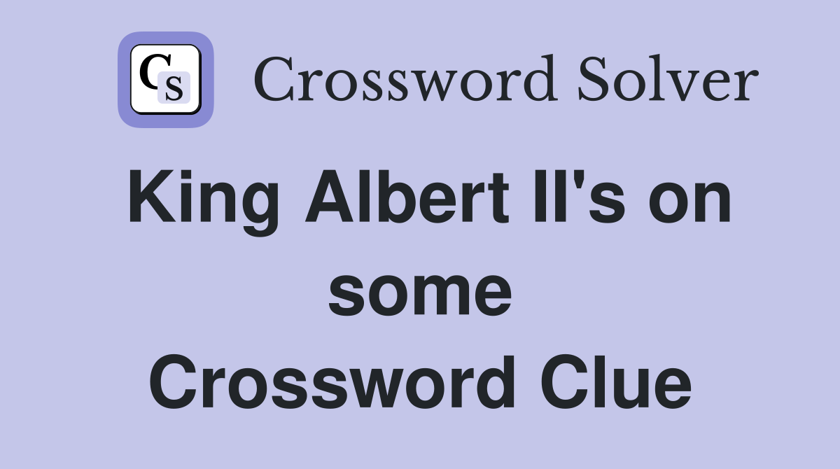 King Albert II's on some Crossword Clue