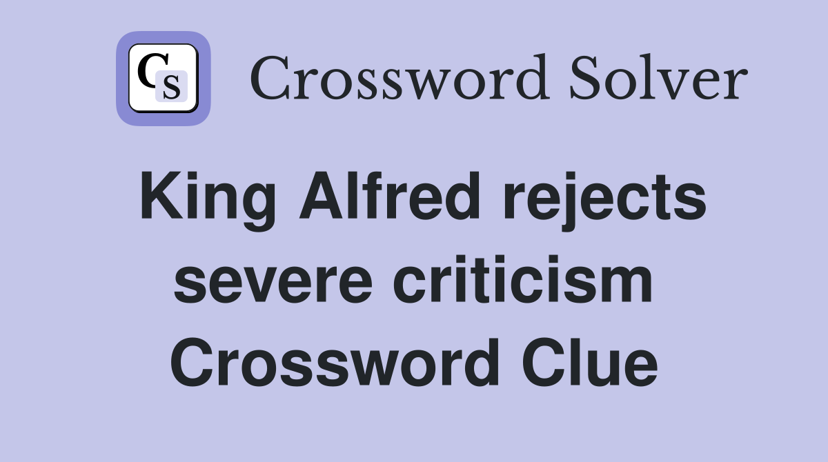 King Alfred rejects severe criticism Crossword Clue