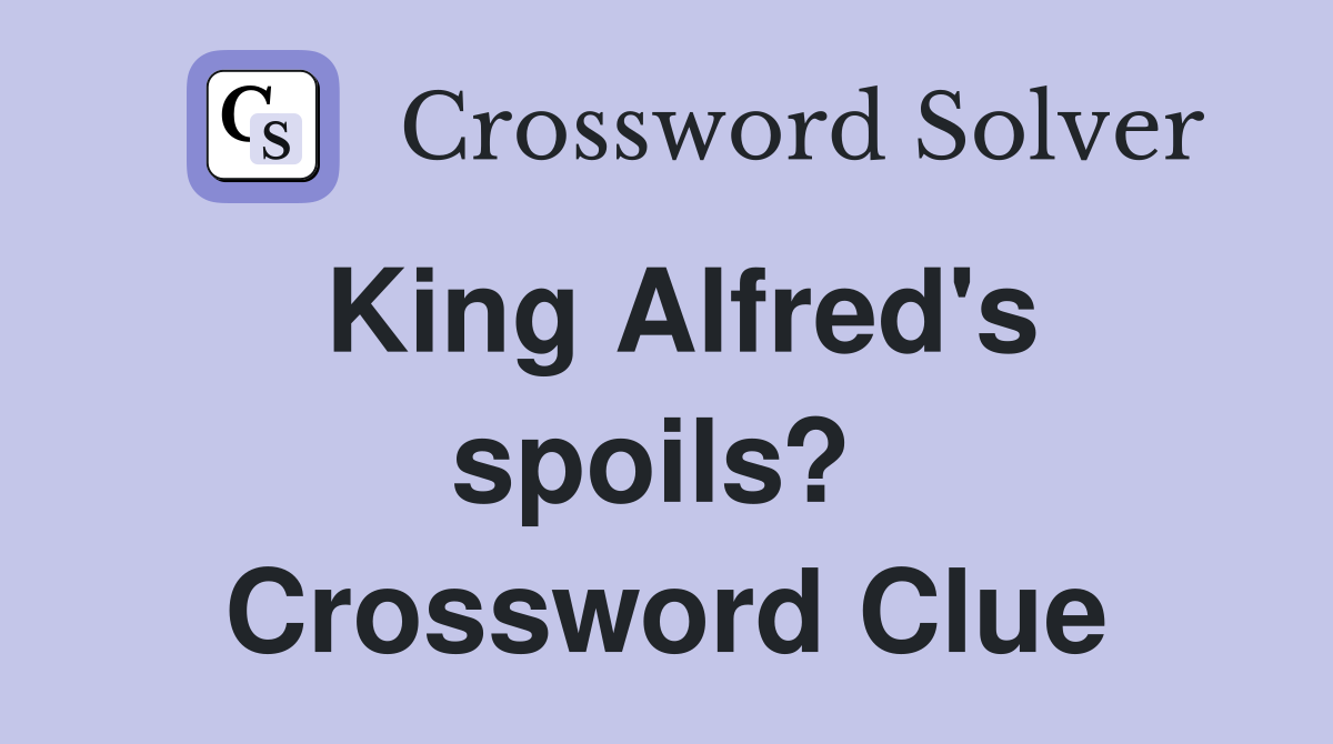 King Alfred's spoils?  Crossword Clue