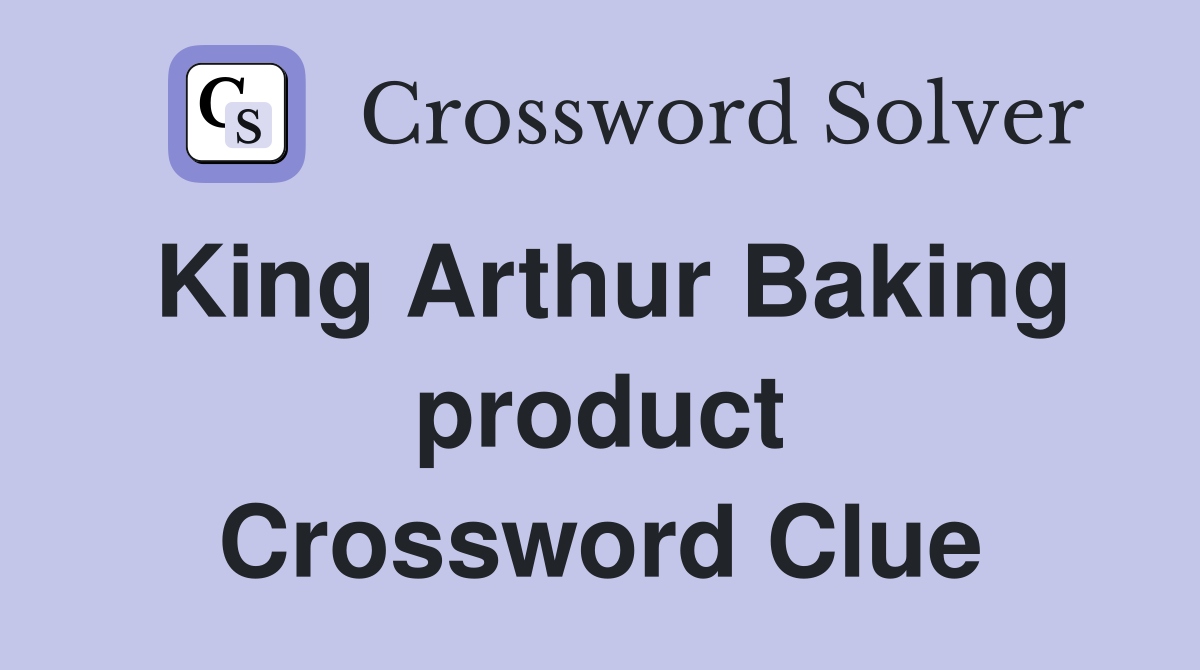 King Arthur Baking product Crossword Clue
