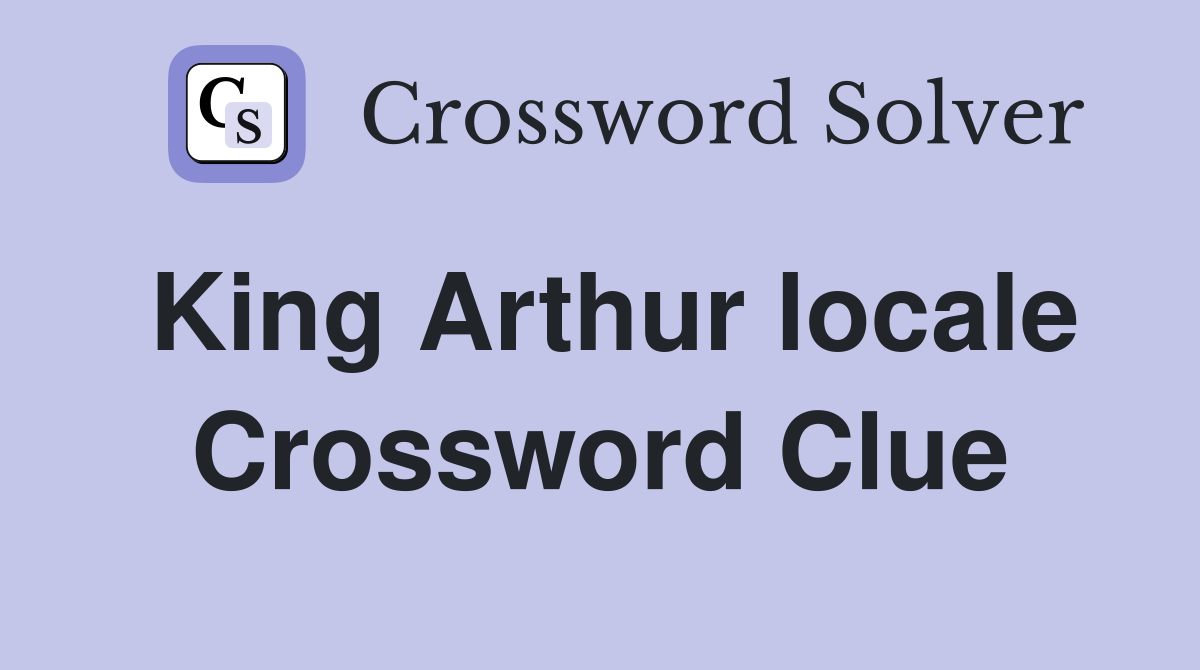 King Arthur locale Crossword Clue