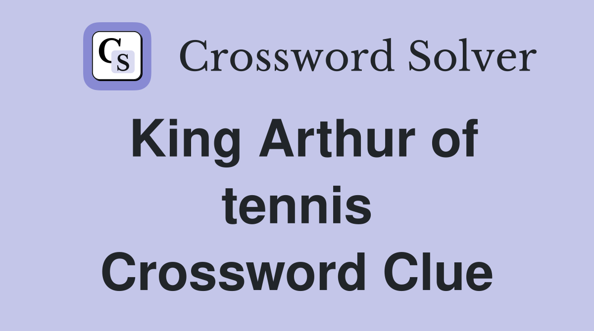 King Arthur of tennis Crossword Clue