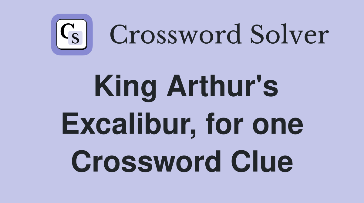 King Arthur's Excalibur, for one Crossword Clue