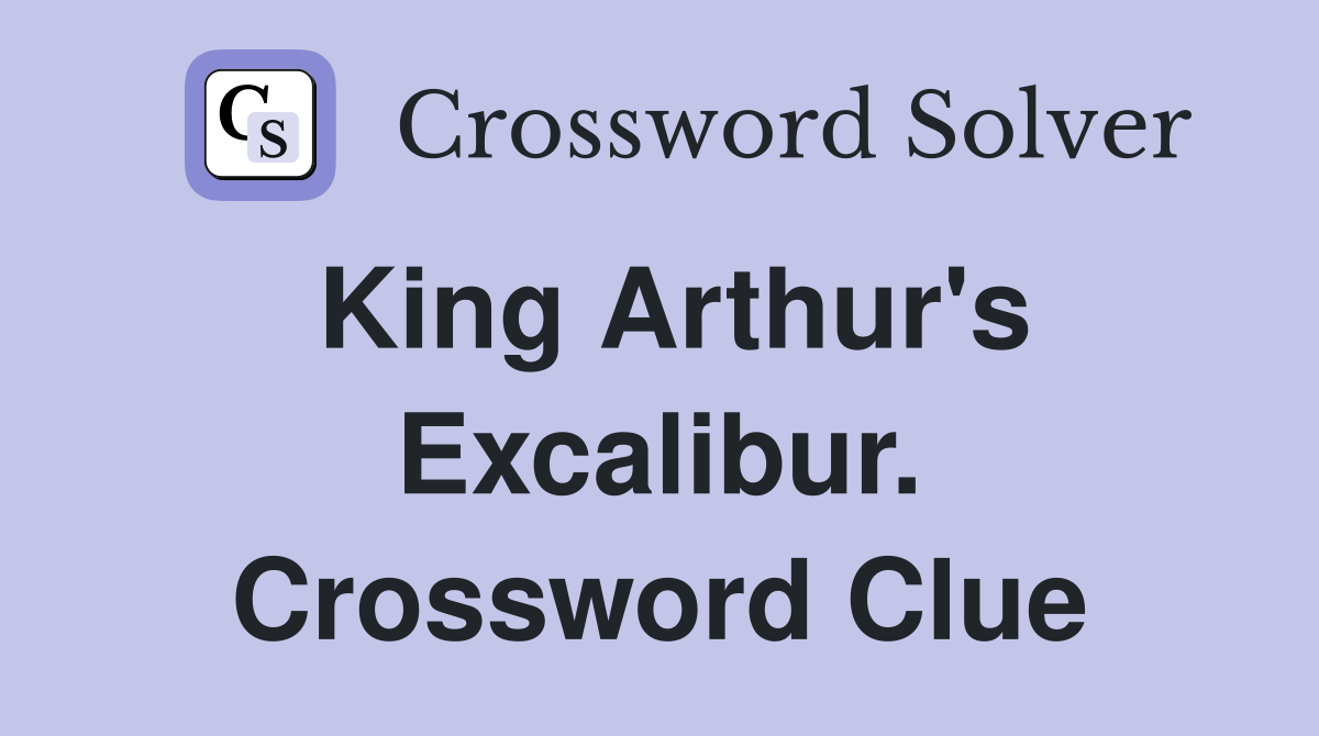 King Arthur's Excalibur. Crossword Clue