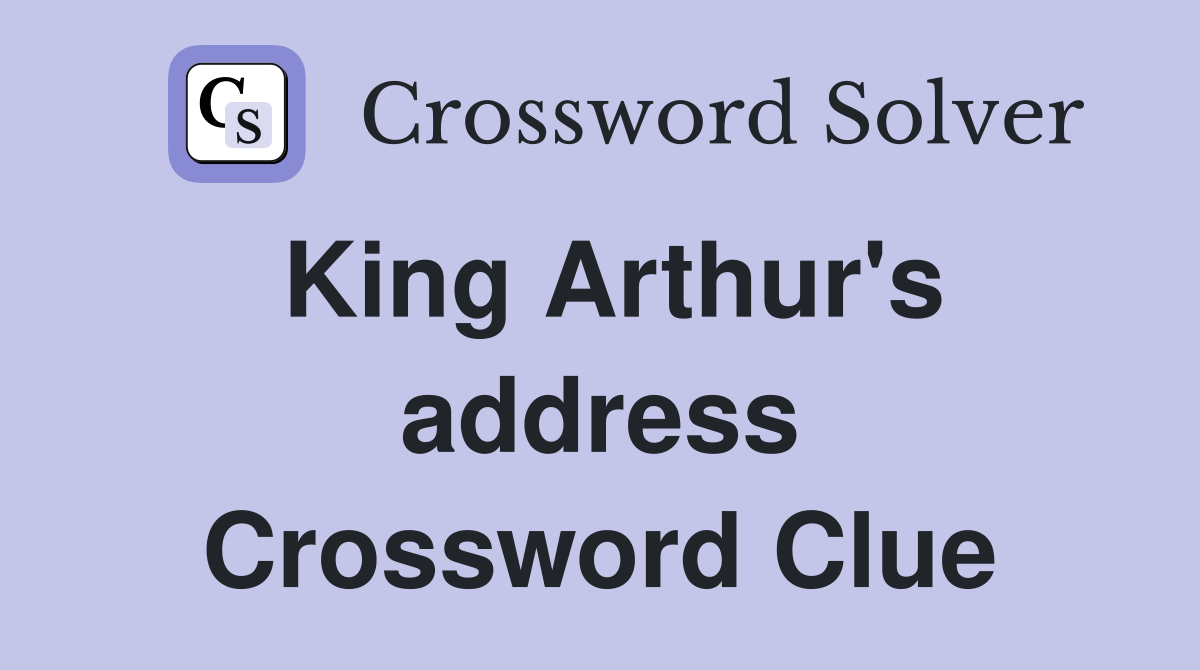 King Arthur's address Crossword Clue