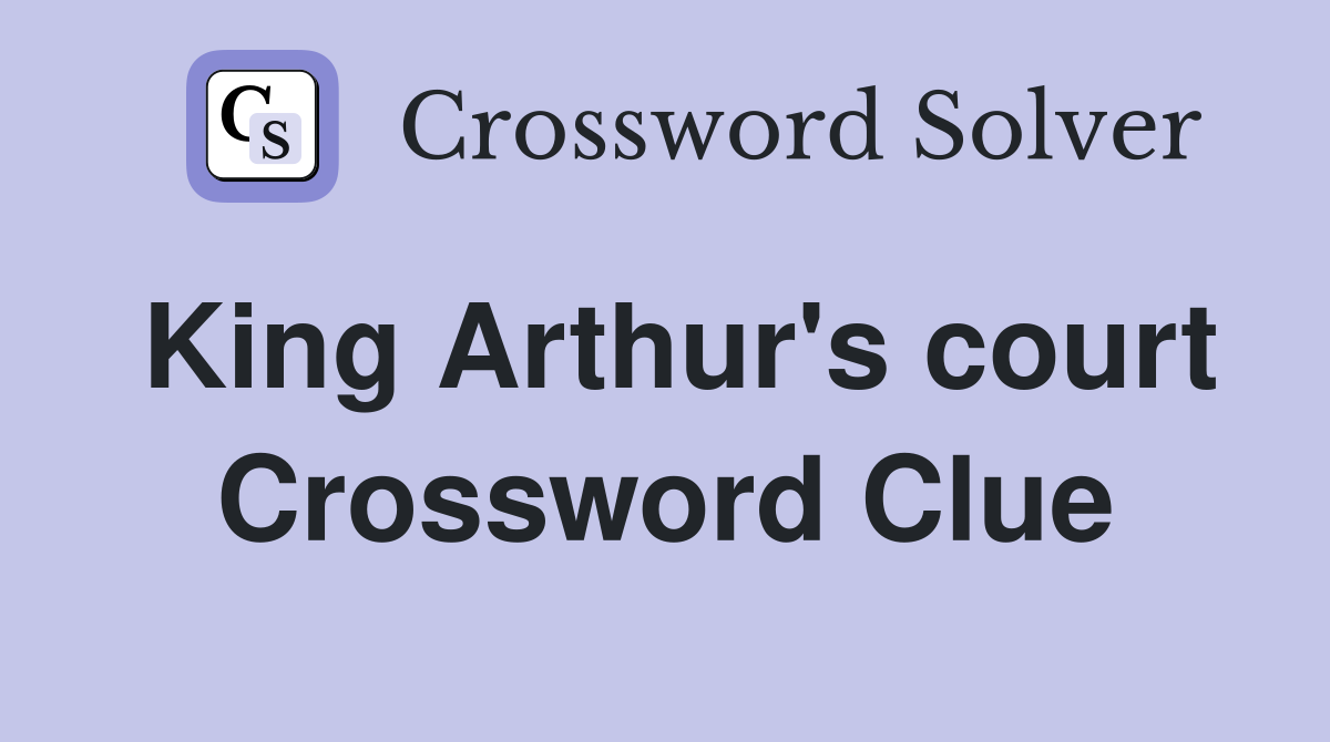 King Arthur's court Crossword Clue