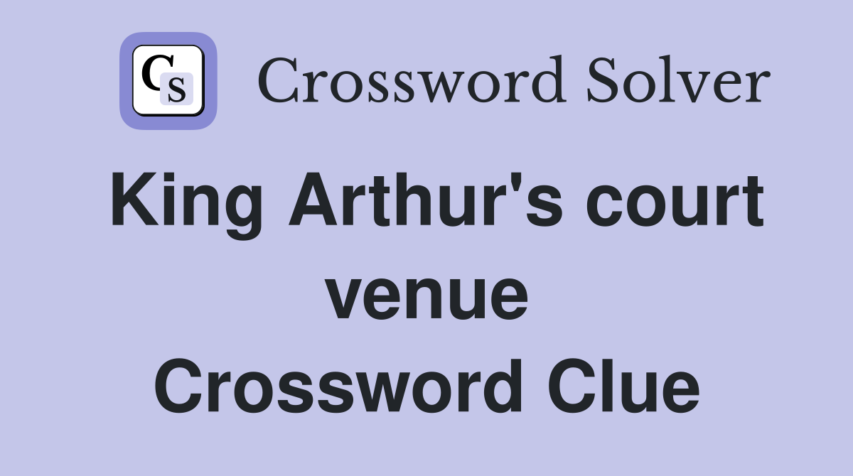 King Arthur's court venue Crossword Clue
