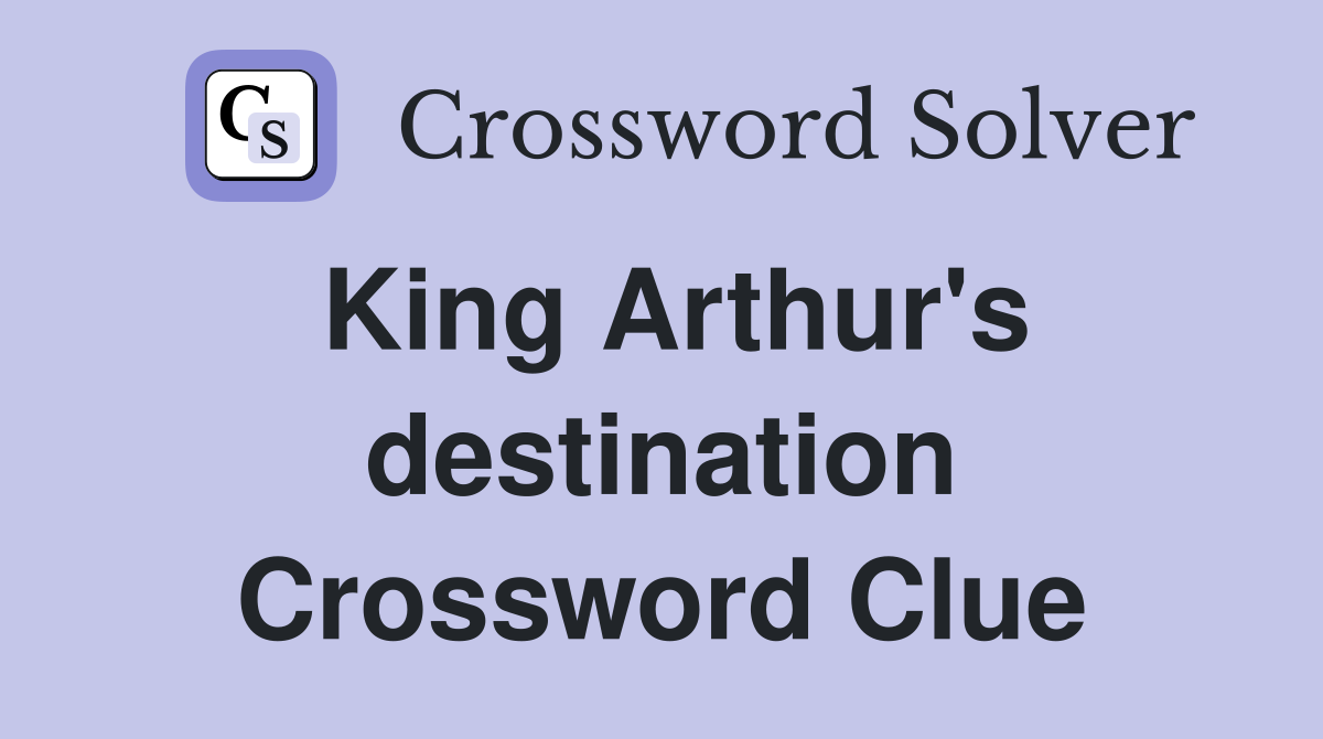 King Arthur's destination Crossword Clue