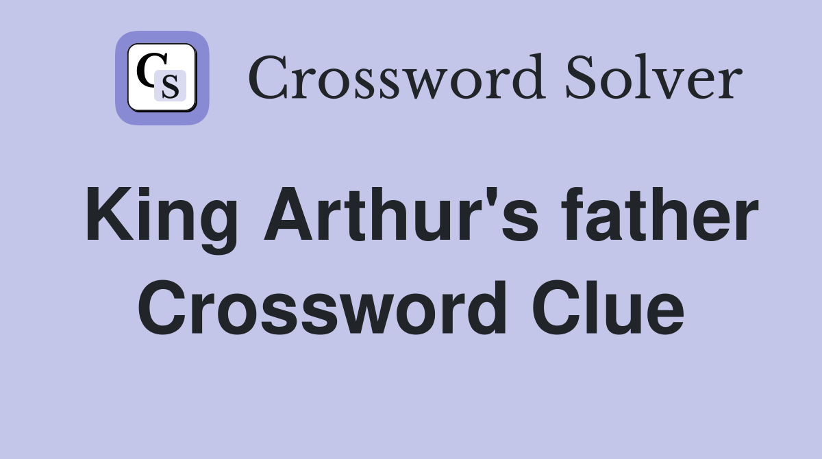 King Arthur's father Crossword Clue